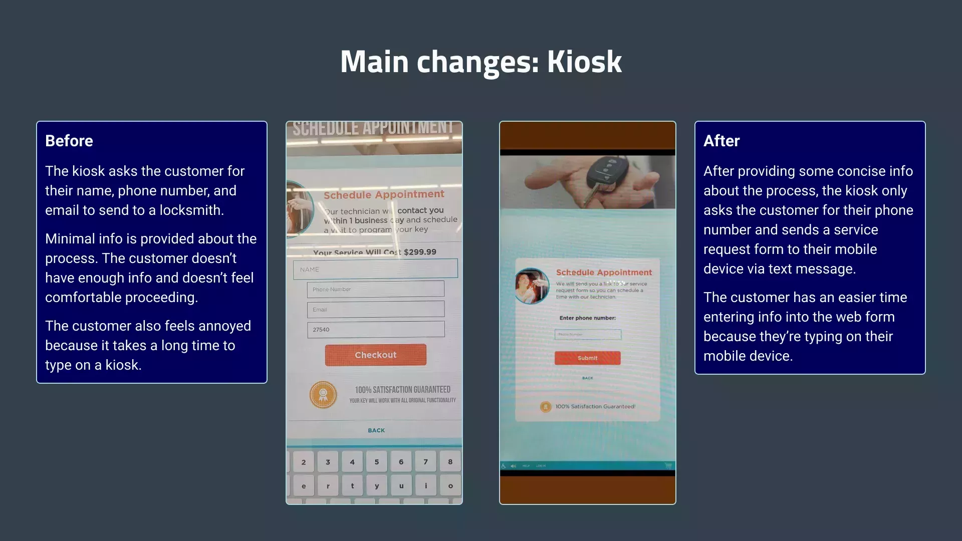 The main change to the kiosk was sending a text message to the customer with the form instead of just accepting their contact info to forward to a locksmith. This made both the locksmith's and the customer's experiences less frustrating.