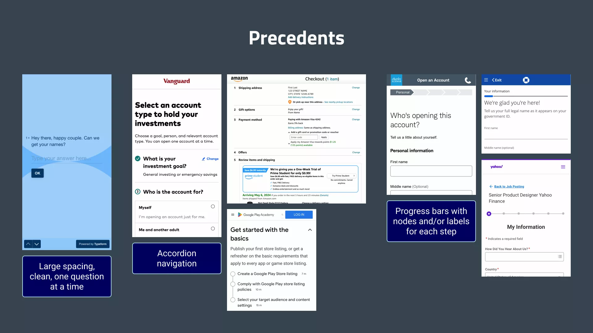 Examples of forms and navigation. Typeform has a simple interface where only one question is shown at a time. Vanguard onboarding, Amazon checkout, and Google Play Academy use accordions to chunk info. Onboarding forms for Chase and Charles Schwab and a Yahoo job application hosted by Workday demonstrate different styles of progress bars.